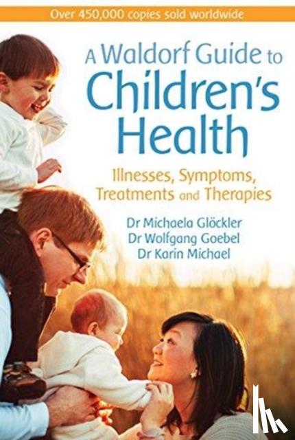 Gloeckler, Dr Michaela, Goebel, Dr Wolfgang, Michael, Dr Karin - A Waldorf Guide to Children's Health
