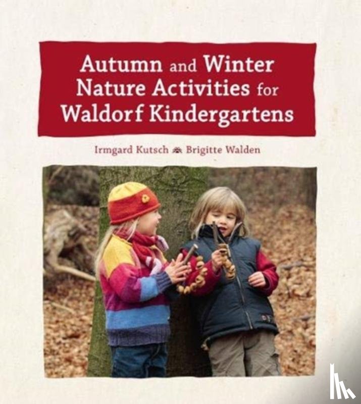 Kutsch, Irmgard, Walden, Brigitte - Autumn and Winter Nature Activities for Waldorf Kindergartens