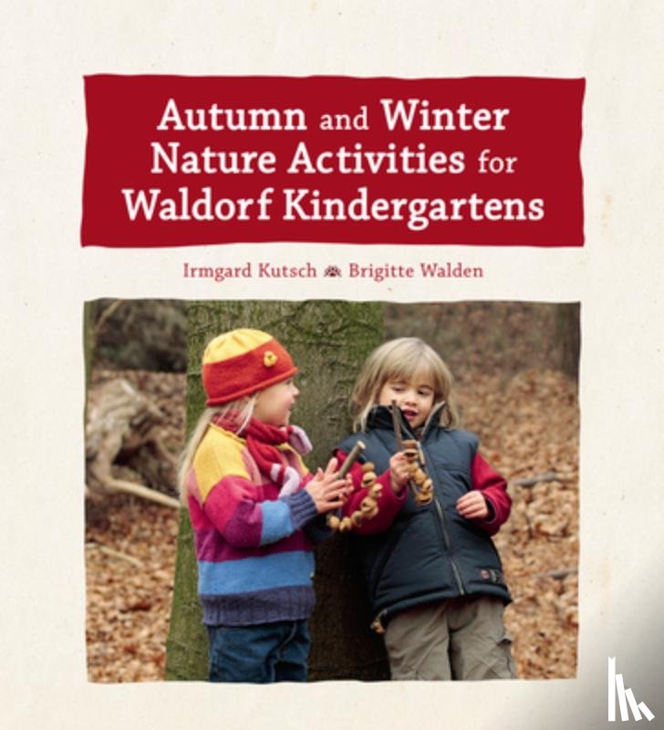 Kutsch, Irmgard, Walden, Brigitte - Autumn and Winter Nature Activities for Waldorf Kindergartens