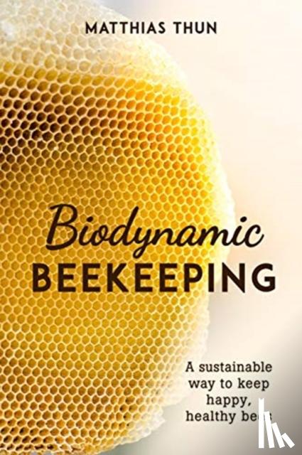 Matthias Thun, David Heaf - Biodynamic Beekeeping