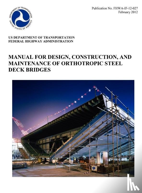 Federal Highway Administration, U S Department of Transportation - Manual for Design, Construction, and Maitenance of Orthotropic Steel Deck Bridges (Publication No. Fhwa-If-12-027)