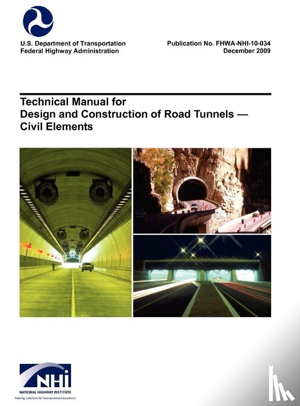 U S Department of Transportation, Federal Highway Administration, National Highway Institute - Technical Manual for Design and Construction of Road Tunnels - Civil Elements (FHWA-NHI-10-034)