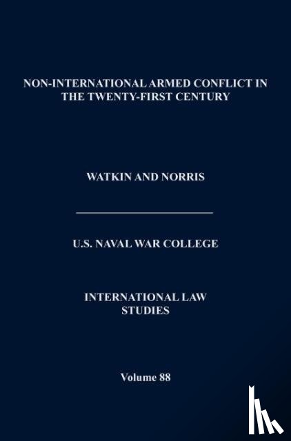 Naval War College Press - Non-International Armed Conflict in the Twenty-First Century (International Law Studies, Volume 88)