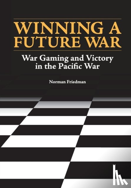 Friedman, Norman, Naval History and Heritage Command, U S Department of the Navy - Winning a Future War
