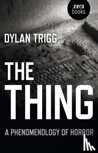 Trigg, Dylan - Thing, The – A Phenomenology of Horror