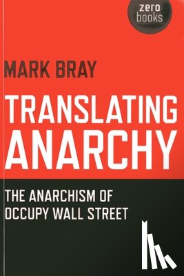 Bray, Mark - Translating Anarchy – The Anarchism of Occupy Wall Street