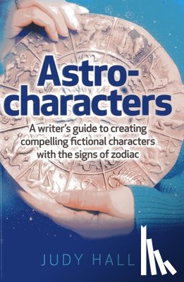 Hall, Judy - Astro-characters - A writers guide to creating compelling fictional characters with the signs of zodiac
