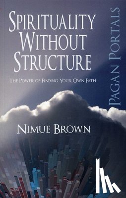 Brown, Nimue - Pagan Portals – Spirituality Without Structure – The Power of finding your own path