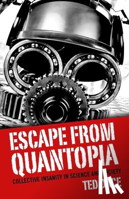 Dace, Ted - Escape from Quantopia - Collective Insanity in Science and Society