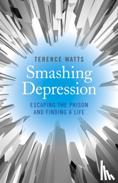 Watts, Terence - Smashing Depression - Escaping the Prison and Finding a Life