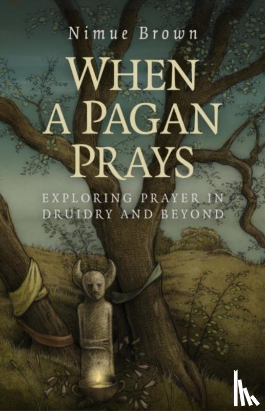 Brown, Nimue - When a Pagan Prays ? Exploring prayer in Druidry and beyond