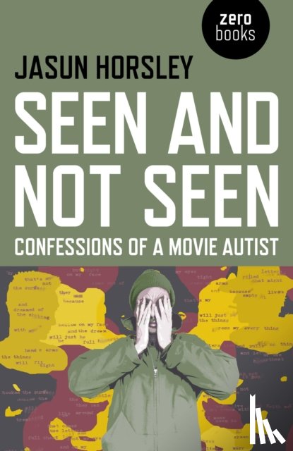 Horsley, Jasun - Seen and Not Seen – Confessions of a Movie Autist