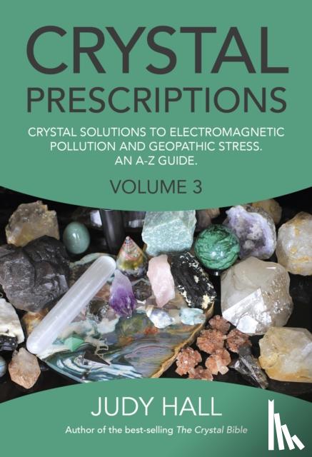 Hall, Judy - Crystal Prescriptions volume 3 – Crystal solutions to electromagnetic pollution and geopathic stress. An A–Z guide.