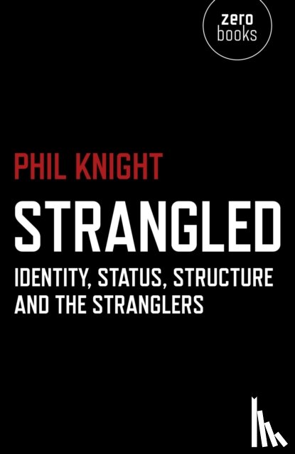 Knight, Phil - Strangled – Identity, Status, Structure and The Stranglers