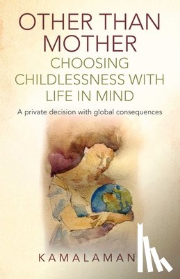 Kamalamani, - - Other Than Mother - Choosing Childlessness with - A private decision with global consequences