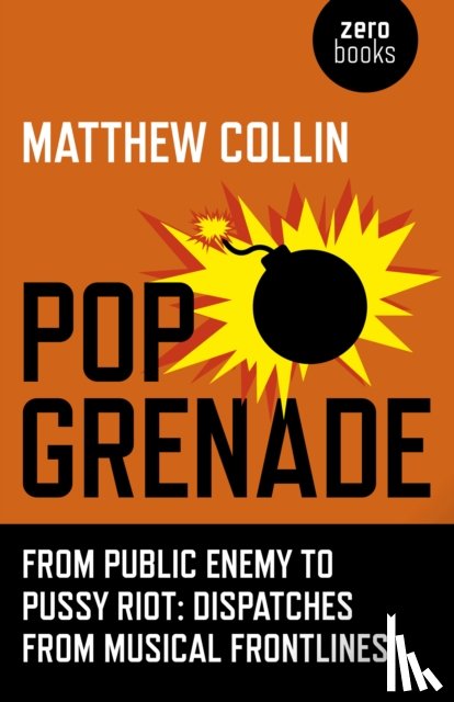 Collin, Matthew - Pop Grenade - From Public Enemy to Pussy Riot - Dispatches from Musical Frontlines
