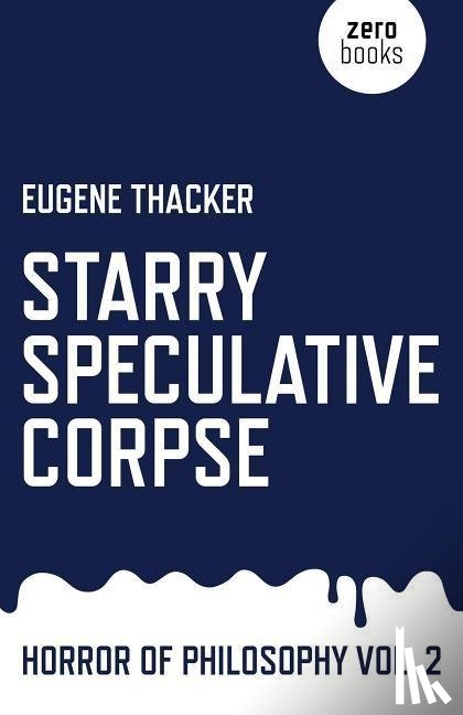 Thacker, Eugene - Starry Speculative Corpse – Horror of Philosophy vol. 2