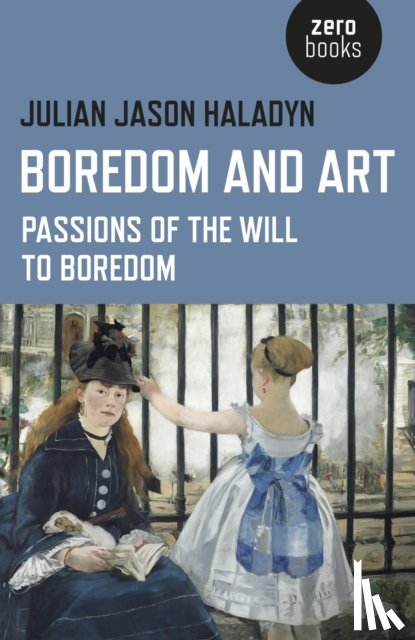 Haladyn, Julian Jason - Boredom and Art – Passions of the Will To Boredom