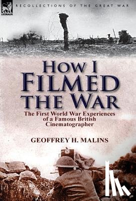 Malins, Geoffrey H - How I Filmed the War
