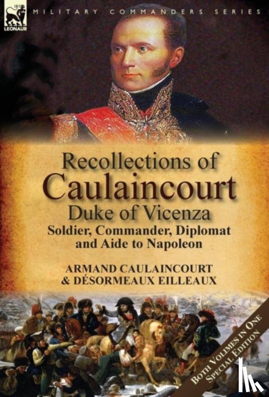 Caulaincourt, Armand-Augustin-Louis, Eilleaux, Desormeaux - Recollections of Caulaincourt, Duke of Vicenza
