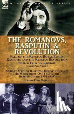 Radziwill, Princess Catherine, Maud, Renee Elton - The Romanovs, Rasputin, & Revolution-Fall of the Russian Royal Family-Rasputin and the Russian Revolution, With a Short Account Rasputin