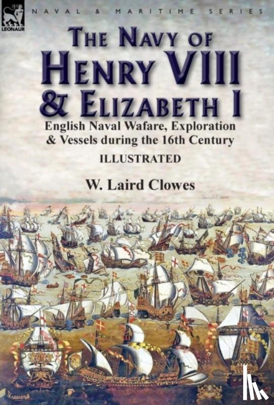 Clowes, W Laird - The Navy of Henry VIII & Elizabeth I