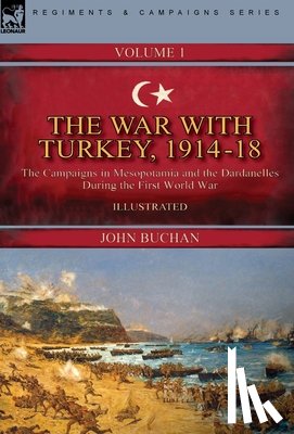 Buchan, John - The War with Turkey, 1914-18----Volume 1: the Campaigns in Mesopotamia and the Dardanelles During the First World War