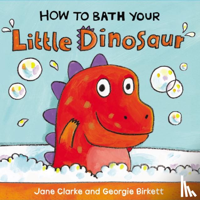 Clarke, Jane - How to Bath Your Little Dinosaur