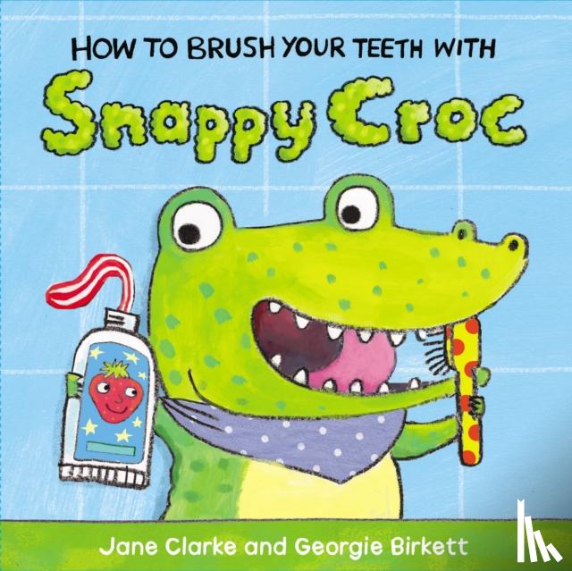 Clarke, Jane - How to Brush Your Teeth with Snappy Croc