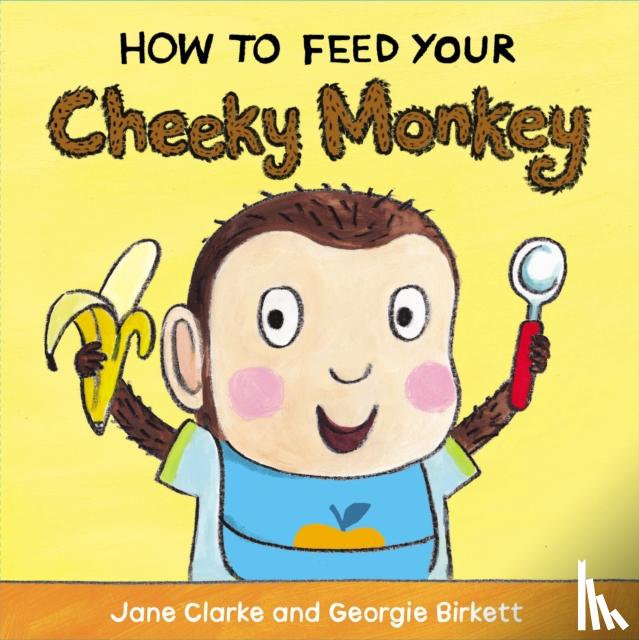 Clarke, Jane - How to Feed Your Cheeky Monkey