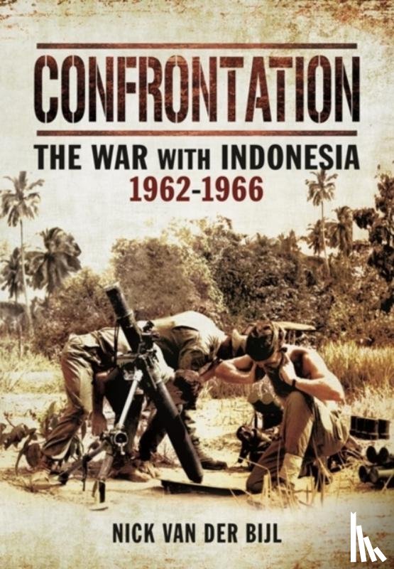 Nick van der Bijl - Confrontation: The War with Indonesia 1962-1966