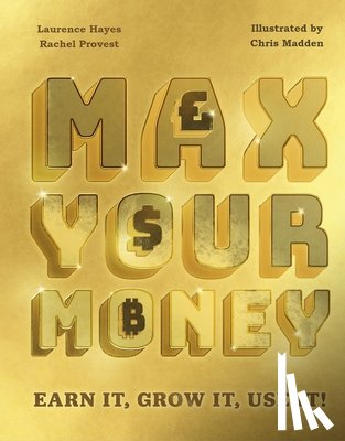 Hayes, Laurence - Max Your Money: Earn It, Grow It, Use It!
