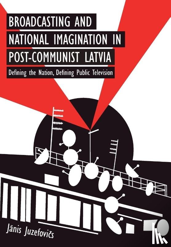 Juzefovics, Janis - Broadcasting and National Imagination in Post-Communist Latvia