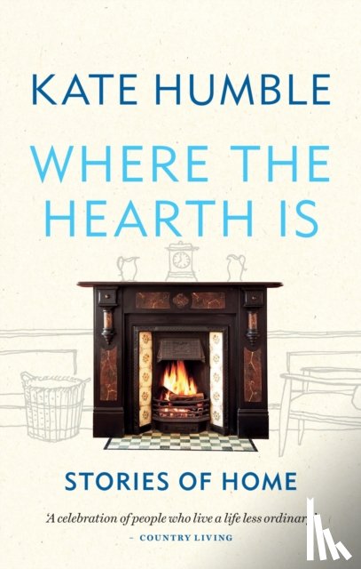 Humble, Kate - Where the Hearth Is: Stories of home