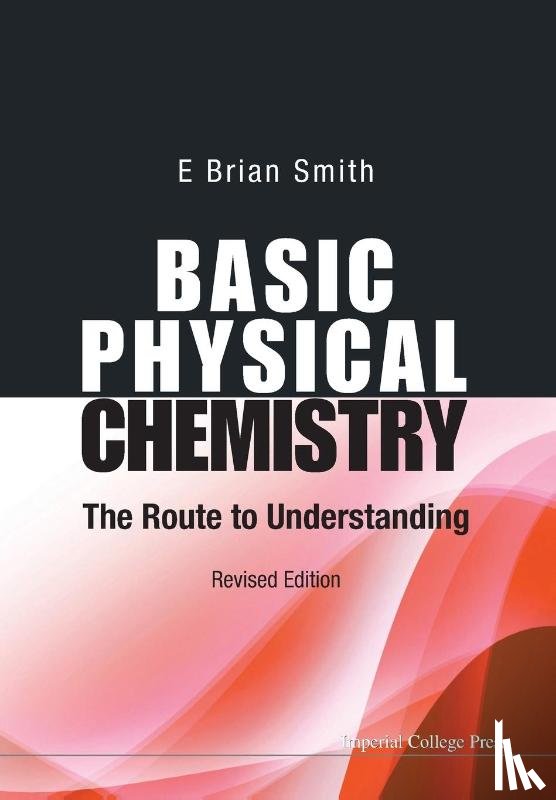 Smith, E Brian (Formerly Master Of St Catherine's College, Oxford, Uk, & Vice-chancellor Of Cardiff Univ, Uk) - Basic Physical Chemistry: The Route To Understanding (Revised Edition) - THE ROUTE TO UNDERSTANDING (REVISED EDITION)