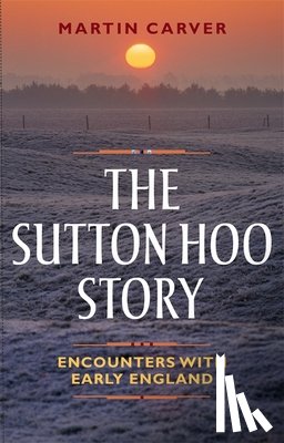 Carver, Martin - The Sutton Hoo Story