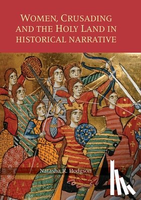Hodgson, Natasha R. - Women, Crusading and the Holy Land in Historical Narrative