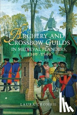 Crombie, Laura - Archery and Crossbow Guilds in Medieval Flanders, 1300-1500