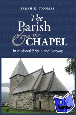Thomas, Sarah E. - The Parish and the Chapel in Medieval Britain and Norway