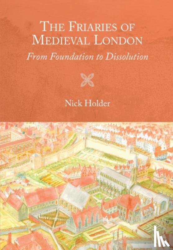 Holder, Nick - The Friaries of Medieval London