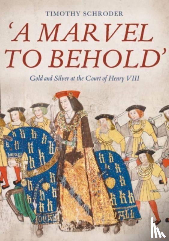 Schroder, Timothy (Royalty Account) - 'A Marvel to Behold': Gold and Silver at the Court of Henry VIII