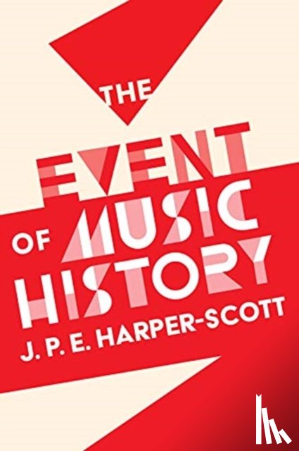 Harper-Scott, J. P. E. - The Event of Music History
