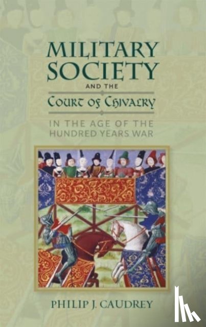Caudrey, Dr Philip - Military Society and the Court of Chivalry in the Age of the Hundred Years War