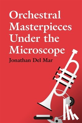 Del Mar, Jonathan - Orchestral Masterpieces under the Microscope