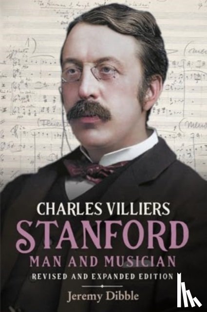 Dibble, Jeremy - Charles Villiers Stanford: Man and Musician