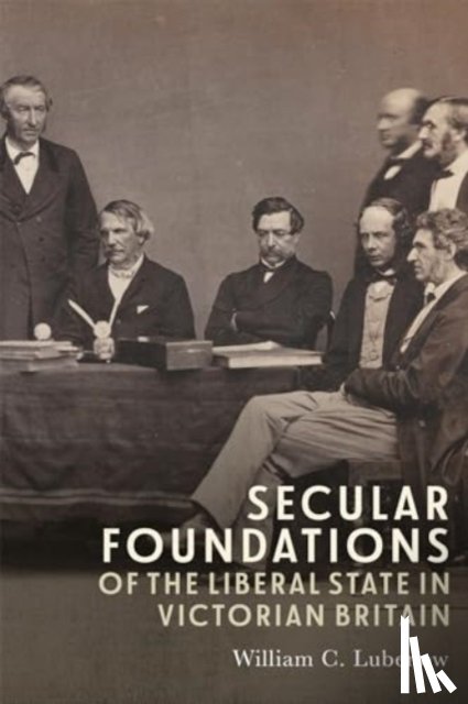 Lubenow, William C (Royalty Account) - Secular Foundations of the Liberal State in Victorian Britain