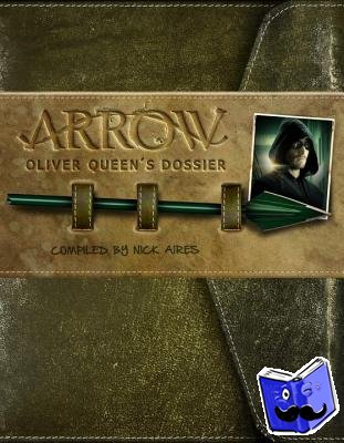 Aires, Nick - Arrow: Oliver Queen's Dossier - Oliver Queen's Dossier