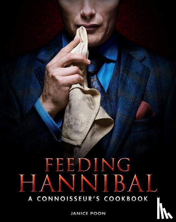 Poon, Janice - Feeding Hannibal: A Connoisseur's Cookbook