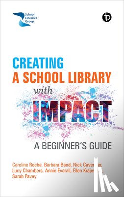Roche, Caroline, Band, Barbara, Cavender, Nick, Chambers, Lucy - Creating a School Library with Impact
