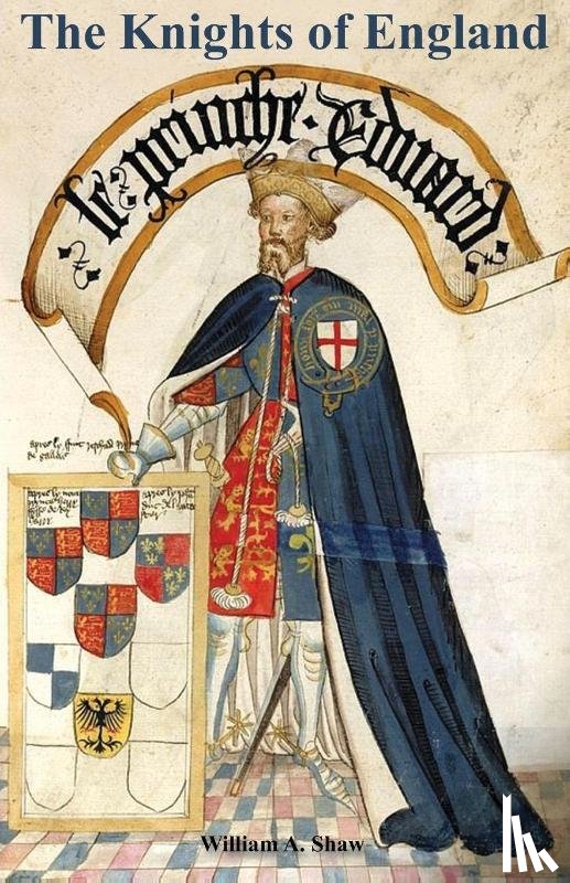 Shaw, William a - KNIGHTS OF ENGLAND A Complete Record from the Earliest Time to the Present Day of the Knights of All the Orders of Chivalry Volume Two